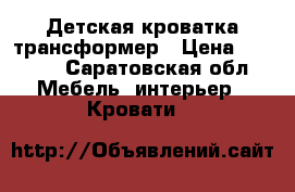 Детская кроватка трансформер › Цена ­ 1 500 - Саратовская обл. Мебель, интерьер » Кровати   